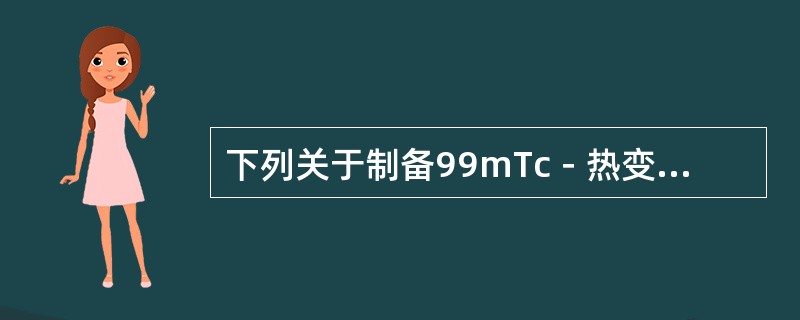 下列关于制备99mTc－热变性红细胞的说法不正确的是（　　）。