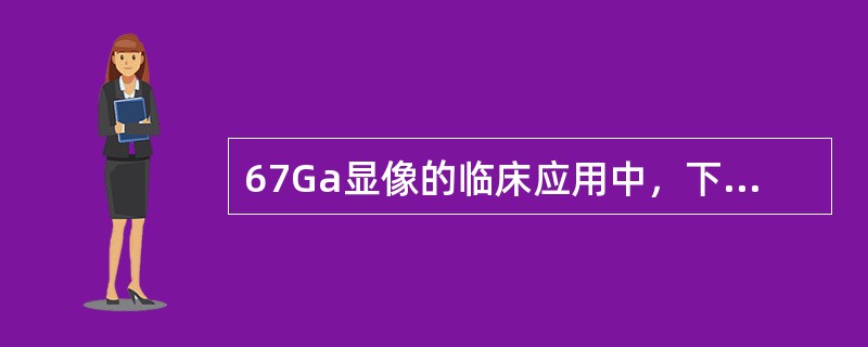 67Ga显像的临床应用中，下列价值不大的是（　　）。