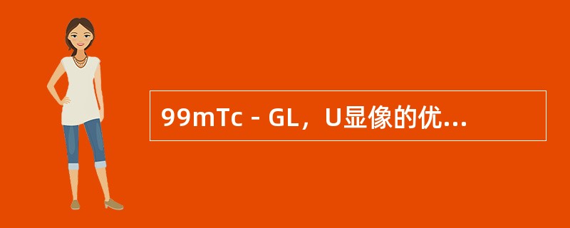 99mTc－GL，U显像的优点除外（　　）。