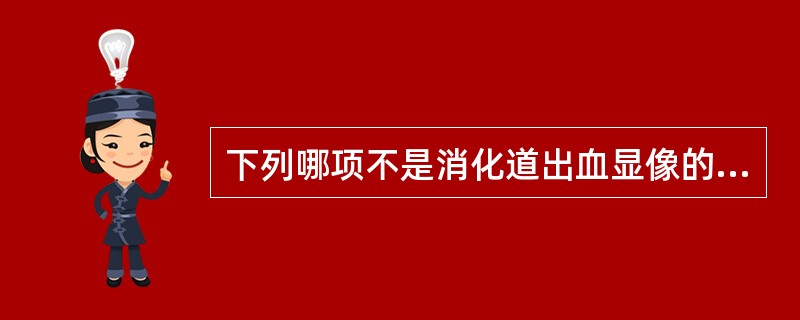 下列哪项不是消化道出血显像的诊断依据？（　　）