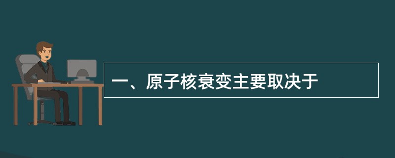 一、原子核衰变主要取决于