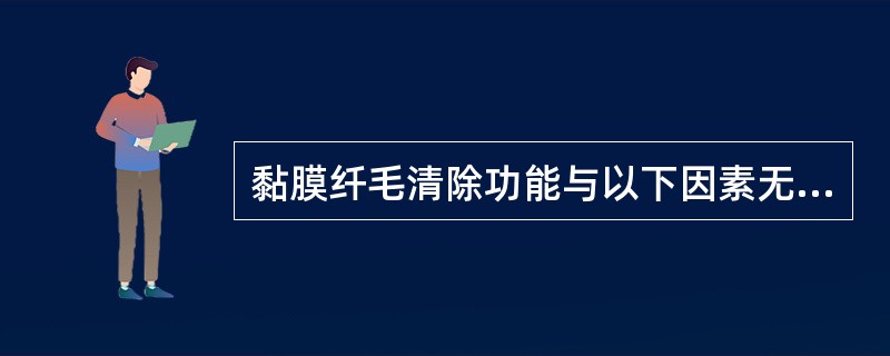 黏膜纤毛清除功能与以下因素无关的是（　　）。