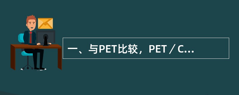 一、与PET比较，PET／CT其有的优势在于