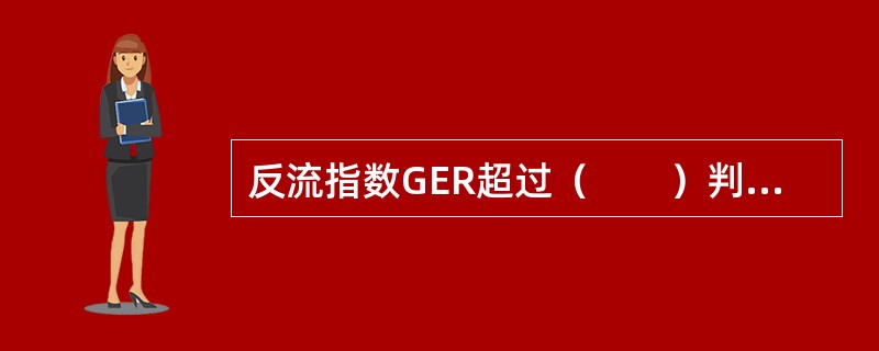 反流指数GER超过（　　）判断为胃食管反流。