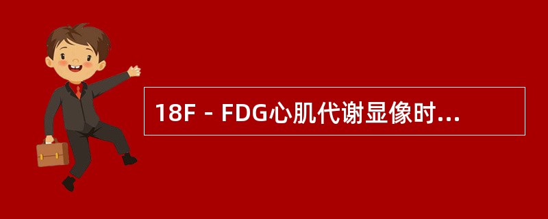 18F－FDG心肌代谢显像时显像剂聚集机制为（　　）。