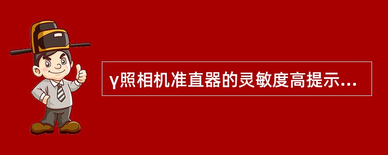 γ照相机准直器的灵敏度高提示（　　）。