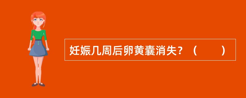 妊娠几周后卵黄囊消失？（　　）