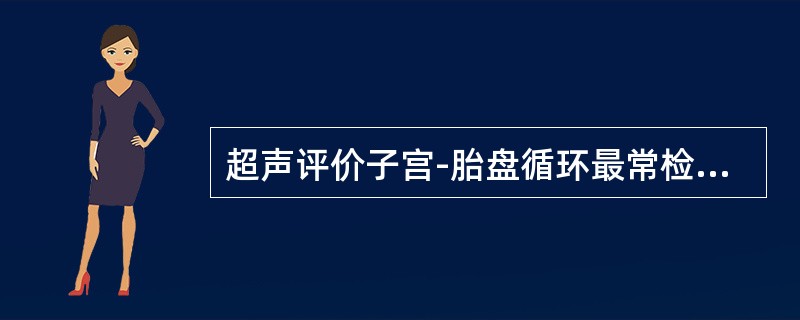 超声评价子宫-胎盘循环最常检测的血管是（　　）。