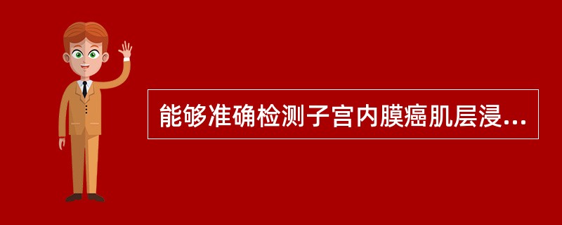 能够准确检测子宫内膜癌肌层浸润深度的检查方法是（　　）。