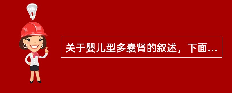 关于婴儿型多囊肾的叙述，下面哪一项是正确的？（　　）