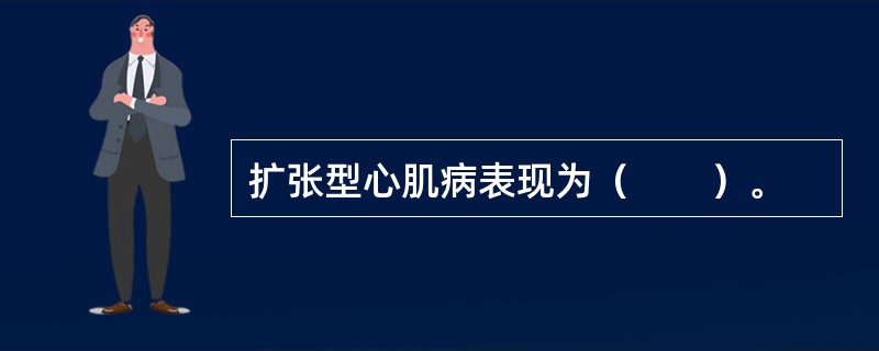 扩张型心肌病表现为（　　）。