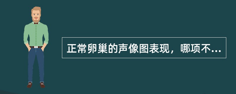 正常卵巢的声像图表现，哪项不正确？（　　）