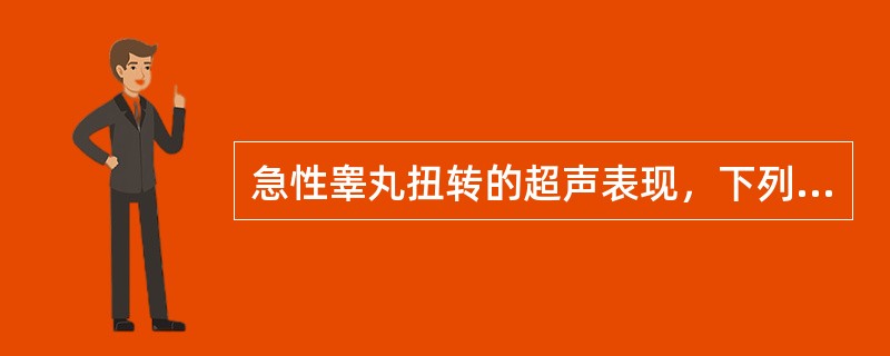 急性睾丸扭转的超声表现，下列哪项是不正确的？（　　）