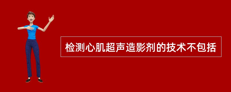 检测心肌超声造影剂的技术不包括