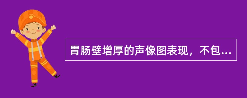 胃肠壁增厚的声像图表现，不包括（　　）。