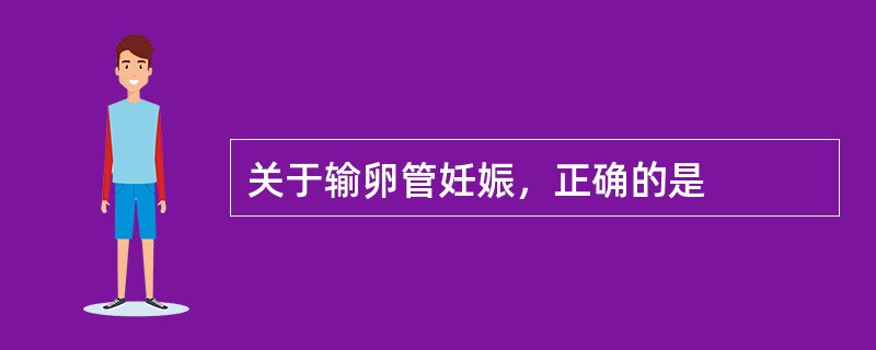 关于输卵管妊娠，正确的是