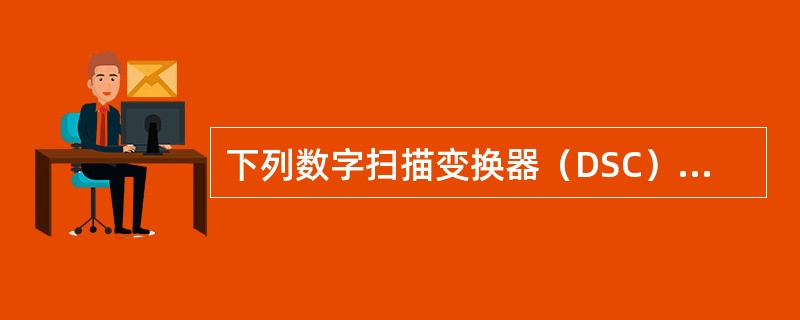 下列数字扫描变换器（DSC）所实现的功能哪个是错误的？（　　）