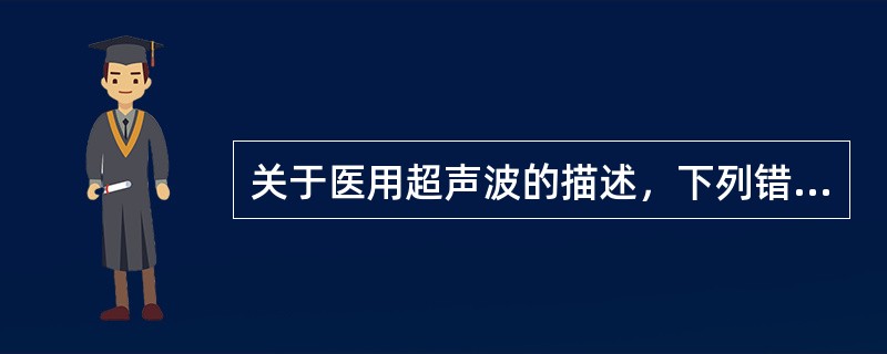 关于医用超声波的描述，下列错误的是