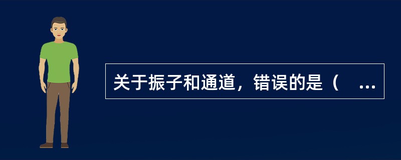 关于振子和通道，错误的是（　　）。