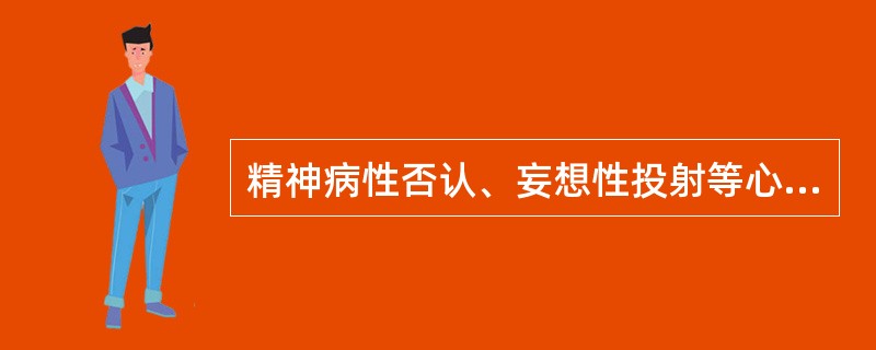 精神病性否认、妄想性投射等心理防御机制属于