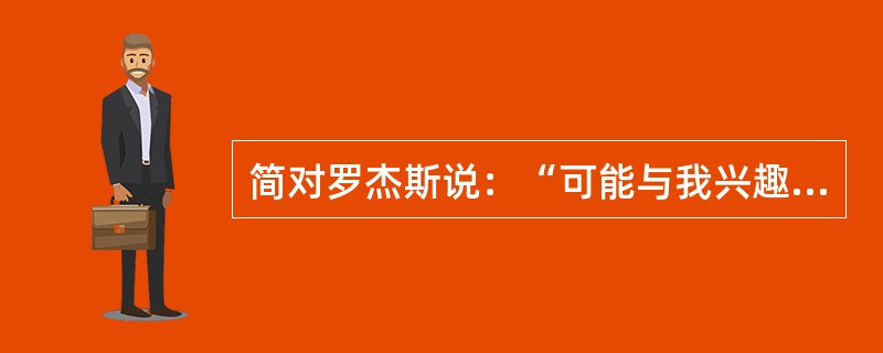 简对罗杰斯说：“可能与我兴趣有关，或许对你有所帮助。不论我在戏中应该扮演什么角色，不知道为什么，我总是喜欢扮演一个淘气的小女孩。当我想要或者是需要摆脱某种事物时，就会漫不经心地装出一副天真幼稚的样子。
