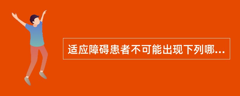 适应障碍患者不可能出现下列哪种症状？（　　）