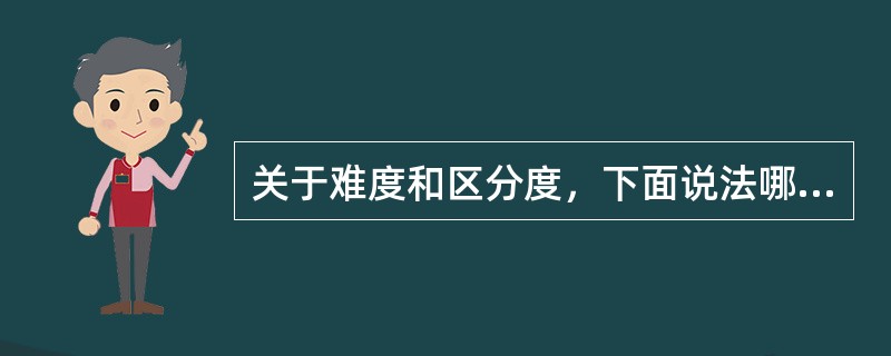 关于难度和区分度，下面说法哪项正确?（　　）