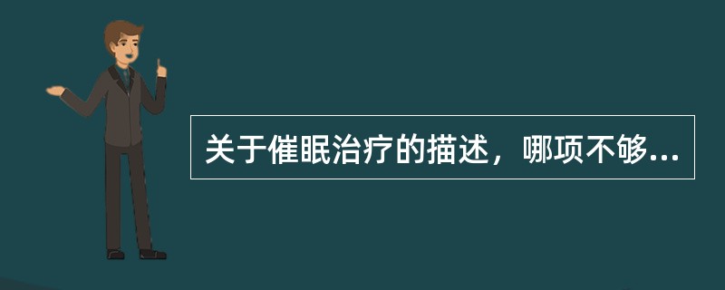 关于催眠治疗的描述，哪项不够确切？（　　）