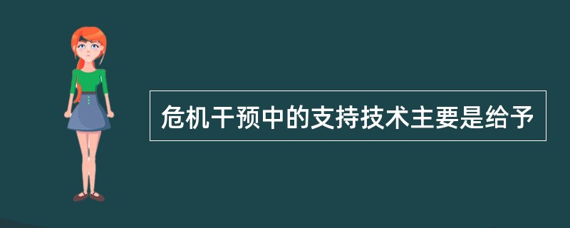 危机干预中的支持技术主要是给予