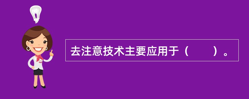 去注意技术主要应用于（　　）。