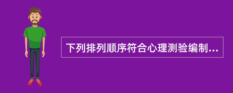 下列排列顺序符合心理测验编制一般程序的是