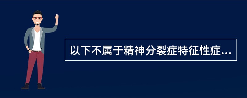 以下不属于精神分裂症特征性症状的是