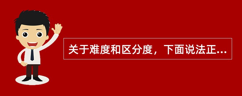 关于难度和区分度，下面说法正确的是