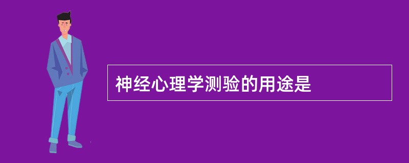 神经心理学测验的用途是