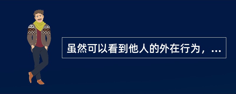 虽然可以看到他人的外在行为，但我们很难知道别人真实的态度，这是因为（　　）。