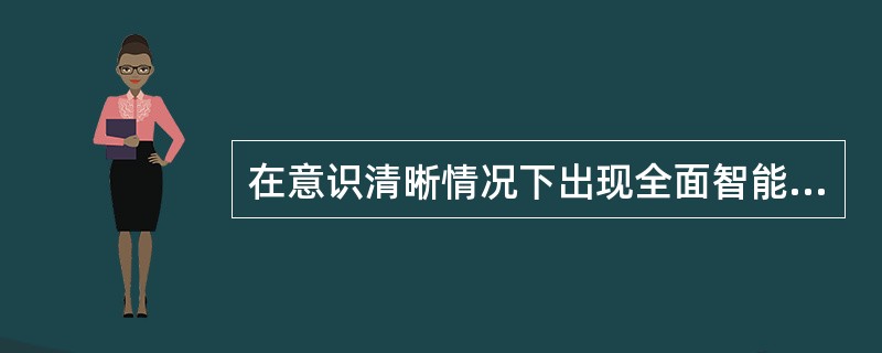 在意识清晰情况下出现全面智能减退，这属于（　　）。