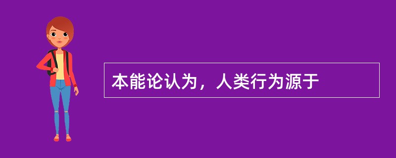 本能论认为，人类行为源于