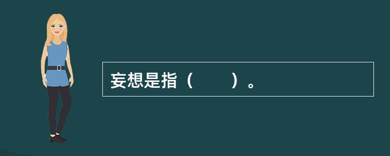 妄想是指（　　）。
