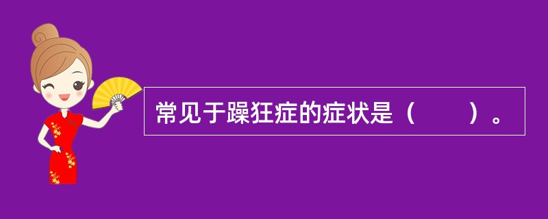 常见于躁狂症的症状是（　　）。