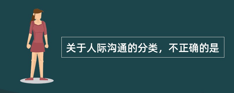 关于人际沟通的分类，不正确的是