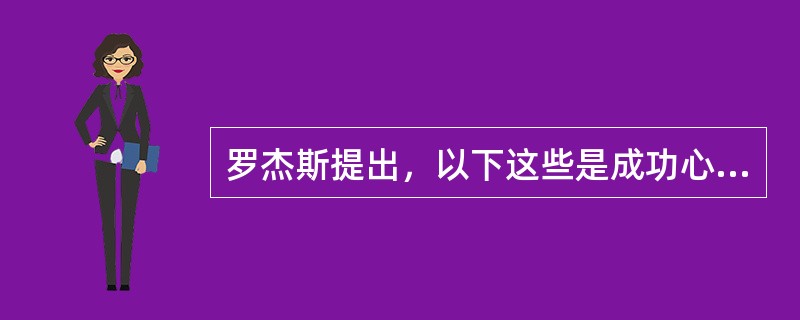 罗杰斯提出，以下这些是成功心理治疗所必备的条件，但需排除（　　）。