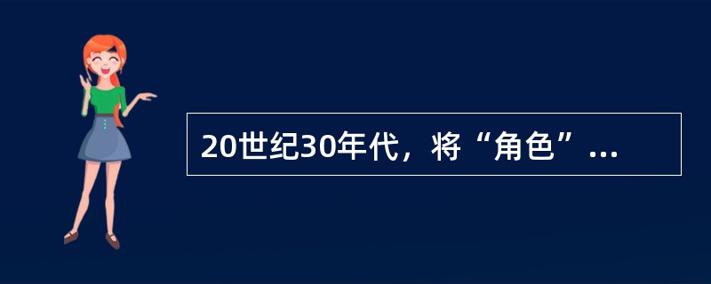 20世纪30年代，将“角色”一词引入社会心理学的是（　　）。
