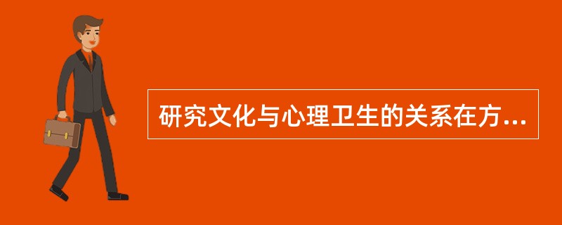 研究文化与心理卫生的关系在方法上存在重重困难，原因是（　　）。