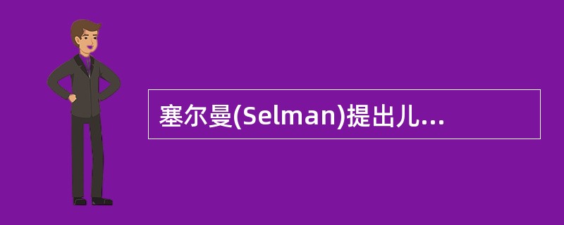 塞尔曼(Selman)提出儿童友谊发展的几个阶段。4～9岁的儿童处于