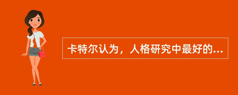 卡特尔认为，人格研究中最好的材料来源于（　　）。