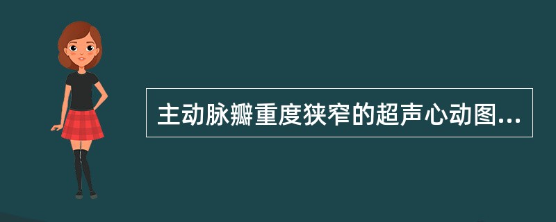 主动脉瓣重度狭窄的超声心动图定量指标是（　　）。