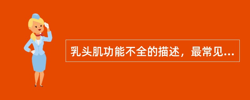 乳头肌功能不全的描述，最常见的是（　　）。