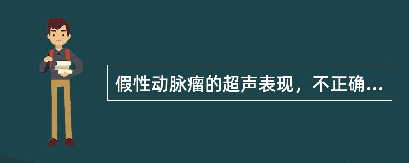 假性动脉瘤的超声表现，不正确的是（　　）。
