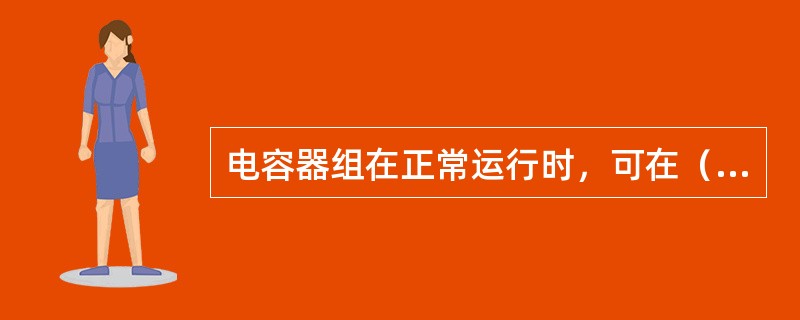 电容器组在正常运行时，可在（）倍额定电流下长期运行。