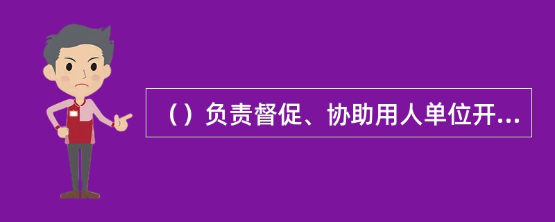 （）负责督促、协助用人单位开展职业健康教育与培训。